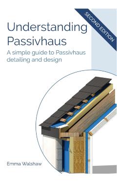 Understanding Passivhaus: A Simple Guide to Passivhaus Detailing and Design - Emma Walshaw