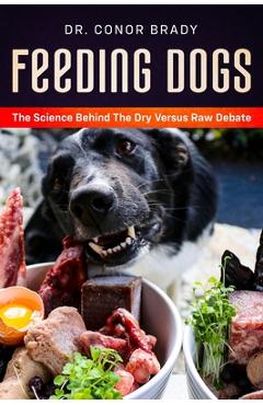 Feeding Dogs Dry Or Raw? The Science Behind The Debate - Conor Brady