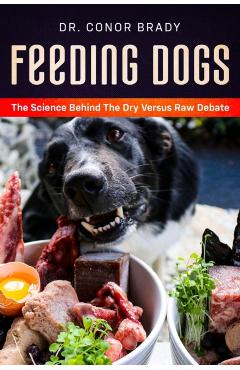 Feeding Dogs Dry Or Raw? The Science Behind The Debate - Conor Brady