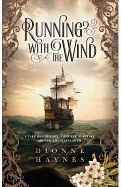 Running With The Wind: A tale of courage, love and survival aboard the Mayflower - Dionne Haynes