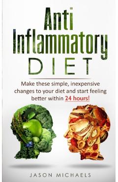 Anti-Inflammatory Diet: Make these simple, inexpensive changes to your diet and start feeling better within 24 hours! - Jason Michaels