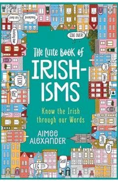 The Little Book of Irishisms: Know the Irish through our Words - Aimee Alexander