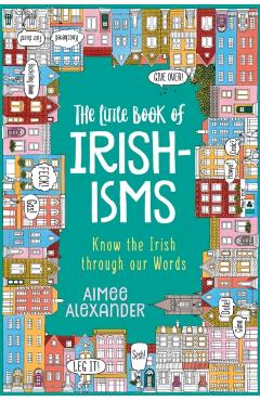 The Little Book of Irishisms: Know the Irish through our Words - Aimee Alexander