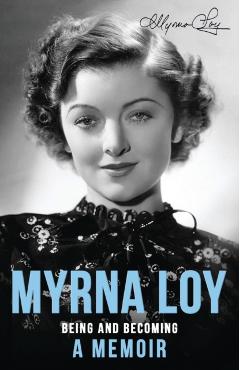 Being and Becoming: A Memoir - Myrna Loy