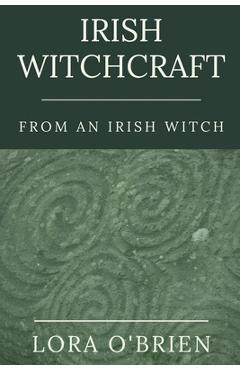 Irish Witchcraft from an Irish Witch: True to the Heart - Lora O\'brien