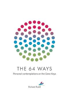 The 64 Ways: Personal Contemplations on the Gene Keys - Richard Rudd