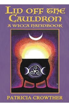 Lid Off The Cauldron: A Wicca Handbook - Patricia Crowther