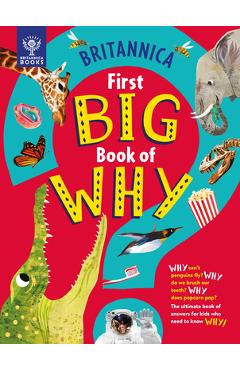 Britannica First Big Book of Why: Why Can\'t Penguins Fly? Why Do We Brush Our Teeth? Why Does Popcorn Pop? the Ultimate Book of Answers for Kids Who N - Sally Symes