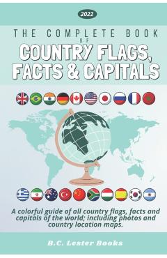 The Complete Book of Country Flags, Facts and Capitals: A colorful guide of all country flags, facts and capitals of the world including photos and co - B. C. Lester Books