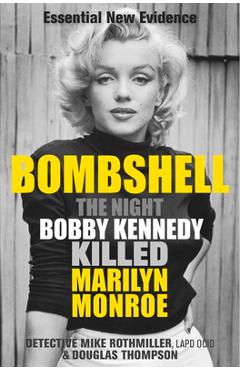 Bombshell: The Night Bobby Kennedy Killed Marilyn Monroe - Mike Rothmiller