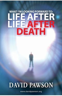 What I\'m Looking Forward To: Life After Life After Death - David Pawson