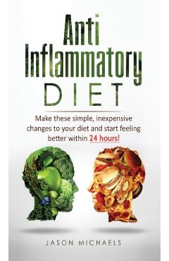 Anti-Inflammatory Diet: Make these simple, inexpensive changes to your diet and start feeling better within 24 hours! - Jason Michaels