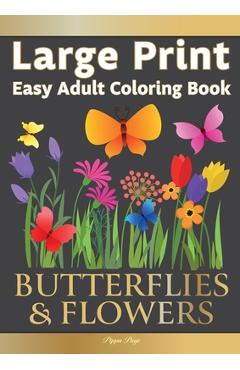 Large Print Easy Adult Coloring Book BUTTERFLIES & FLOWERS: Simple, Relaxing Floral Scenes. The Perfect Coloring Companion For Seniors, Beginners & An - Pippa Page