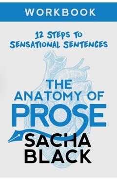 The Anatomy of Prose: 12 Steps to Sensational Sentences Workbook - Sacha Black