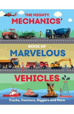 The mighty mechanics guide to marvellous vehicles: trucks, tractors, emergency & construction vehicles and much more... - john allan