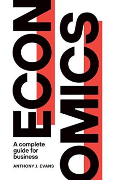 Economics: A Complete Guide for Business - Anthony J. Evans