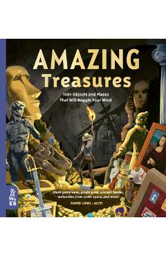 Amazing Treasures: 100+ Objects and Places That Will Boggle Your Mind - David Long