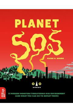 Planet SOS: 22 Modern Monsters Threatening Our Environment (and What You Can Do to Defeat Them!) - Marie G. Rohde