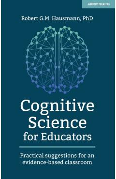 Cognitive Science for Educators: Practical Suggestions for an Evidence-Based Classroom - Robert Hausmann