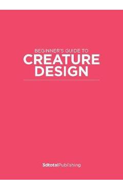 Fundamentals of Creature Design: How to Create Successful Concepts Using Functionality, Anatomy, Color, Shape & Scale - Publishing 3dtotal