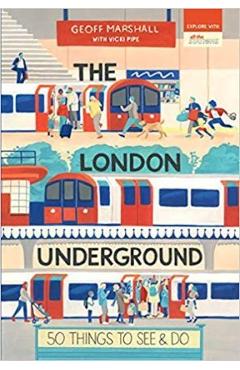 The London Underground: 50 Things to See and Do - Vicki Pipe