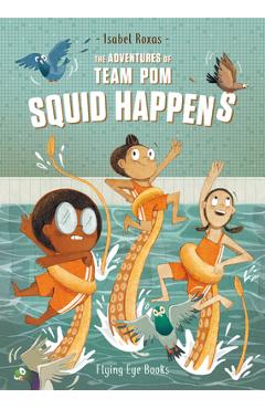The Adventures of Team Pom: Squid Happens: Book 1 - Isabel Roxas