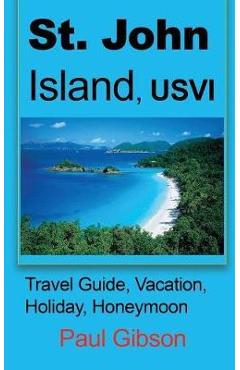 St. John Island, USVI: Travel Guide, Vacation, Holiday, Honeymoon - Paul Gibson