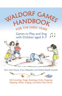 Waldorf Games Handbook for the Early Years: Games to Play and Sing with Children Aged 3-7 - Valerie Baadh Garrett