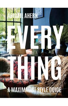 Everything: A Maximalist Style Guide - Abigail Ahern