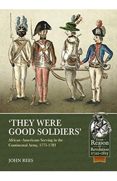 'they Were Good Soldiers': African-Americans Serving in the Continental Army, 1775-1783 - John U. Rees