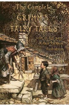 The Complete Grimm\'s Fairy Tales: with 23 full-page Illustrations by Arthur Rackham - Jacob Grimm
