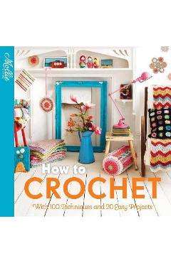 How to Crochet: With 100 Techniques and 15 Easy Projects - Mollie Makes