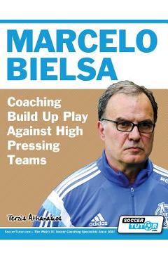 Marcelo Bielsa - Coaching Build Up Play Against High Pressing Teams - Athanasios Terzis