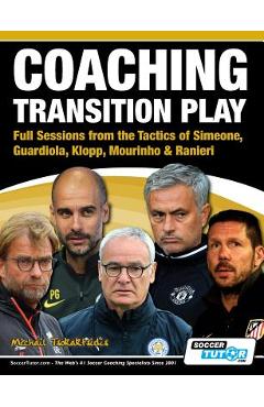 Coaching Transition Play - Full Sessions from the Tactics of Simeone, Guardiola, Klopp, Mourinho & Ranieri - Michail Tsokaktsidis