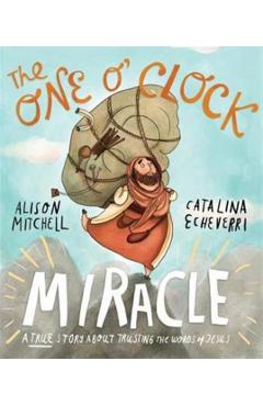 The One O'Clock Miracle: A True Story about Trusting the Words of Jesus - Alison Mitchell