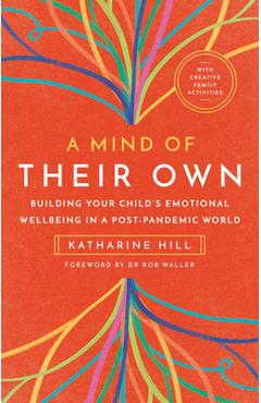 A Mind of Their Own: Building Your Child\'s Emotional Wellbeing in a Post-Pandemic World - Katharine Hill