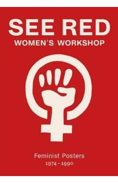 See Red Women's Workshop: Feminist Posters 1974-1990 - Sheila Rowbotham