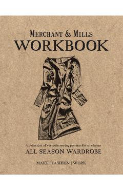 Merchant & Mills Workbook: A Collection of Versatile Sewing Patterns for an Elegant All Season Wardrobe - Mills