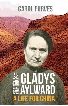 Gladys Aylward: A Life for China - Carol Purves