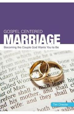 Gospel Centered Marriage: Becoming the Couple God Wants You to Be - Tim Chester