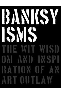 Banksyisms: The Wit, Wisdom and Inspiration of an Art Outlaw - Patrick Potter