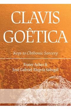 Clavis Go&#65533;tica: Keys to Chthonic Sorcery - Frater Acher