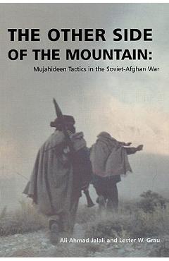 The Other Side of the Mountain: Mujahideen Tactics in the Soviet-Afghan War - Ali Ahmad Jalali