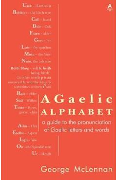 A Gaelic Alphabet: a guide to the pronunciation of Gaelic letters and words - George Mclennan