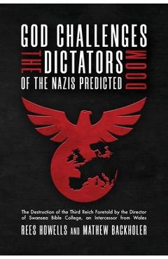 God Challenges the Dictators, Doom of the Nazis Predicted: The Destruction of the Third Reich Foretold by the Director of Swansea Bible College, An In - Rees Howells