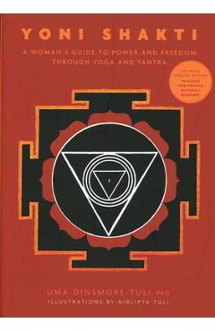 Yoni Shakti: A Woman\'s Guide to Power and Freedom Through Yoga and Tantra - Uma Dinsmore-tuli