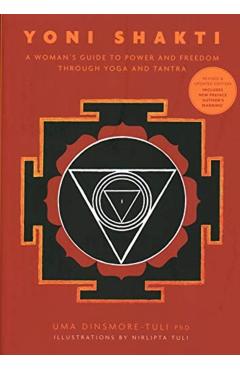 Yoni Shakti: A Woman's Guide to Power and Freedom Through Yoga and Tantra - Uma Dinsmore-tuli