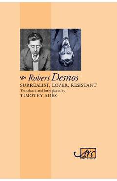 Surrealist, Lover, Resistant: Collected Poems - Robert Desnos