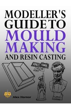 Modeller's Guide to Mould Making and Resin Casting