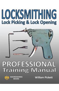 Locksmithing, Lock Picking & Lock Opening: Professional Training Manual - William Picket